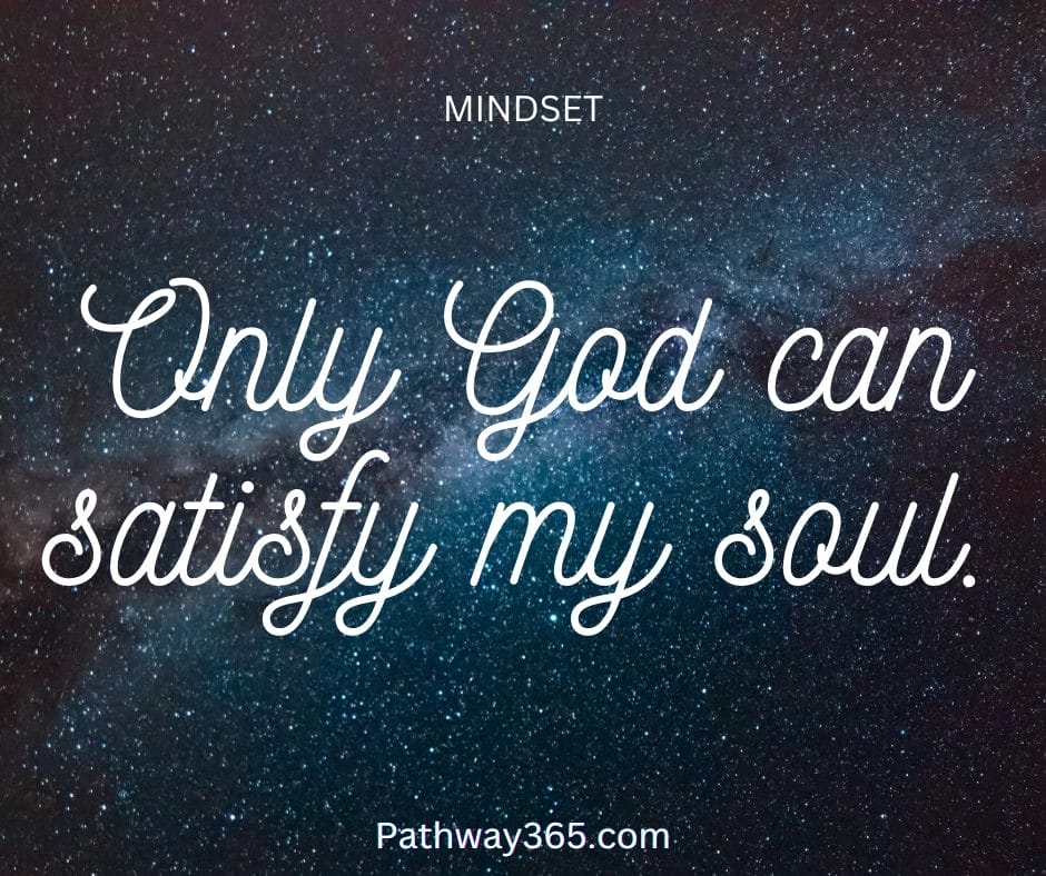 “A star-filled galaxy background with the text ‘Only God can satisfy my soul’ and Pathway365 branding, symbolizing spiritual longing and fulfillment found in God.”