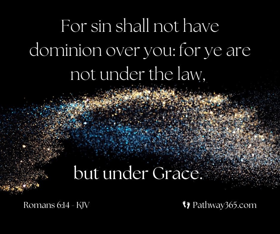 Romans 614 - KJV 14. For sin shall not have dominion over you for ye are not under the law, but under grace. Home Page 46
