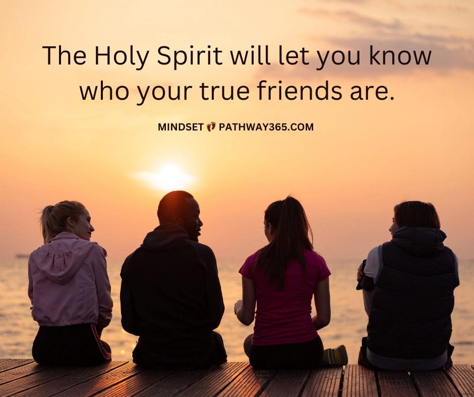 The Holy Spirit will let you know who your true friends are. Home Page 34