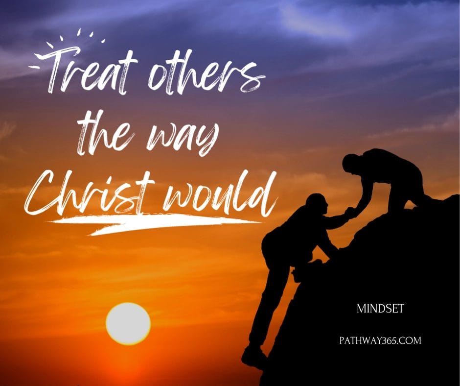 “Silhouette of two people on a mountain at sunset, one helping the other climb upward. Text reads: ‘Treat others the way Christ would.’ Mindset graphic from Pathway365.com.”