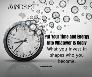Graphic featuring a large clock with many smaller clocks floating away, symbolizing time and choices. Text reads: ‘MINDSET. Put Your Time and Energy Into Whatever Is Godly. What you invest in shapes who you become.’ Pathway365.com appears at the bottom.”