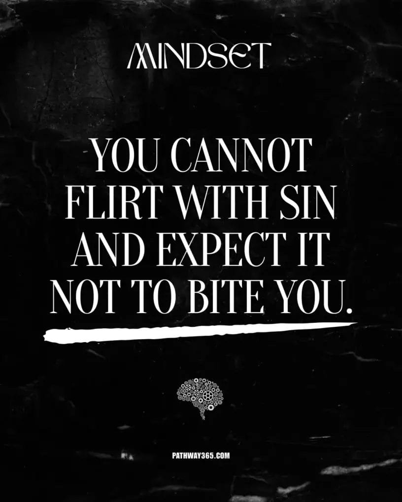 “A bold black mindset graphic reading: ‘You cannot flirt with sin and expect it not to bite you,’ emphasizing the seriousness of temptation and consequence.”